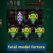 fatal model fartura